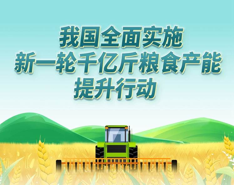 我国全面实施新一轮千亿斤粮食产能提升行动